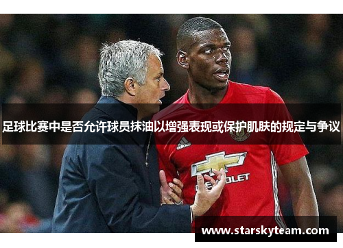足球比赛中是否允许球员抹油以增强表现或保护肌肤的规定与争议