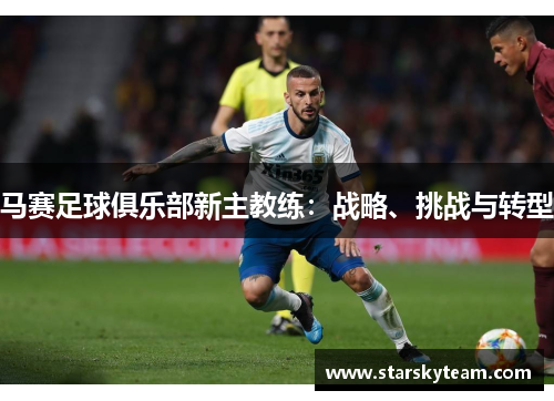 马赛足球俱乐部新主教练：战略、挑战与转型