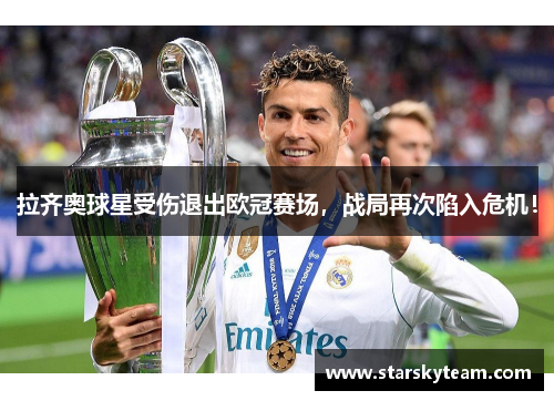 拉齐奥球星受伤退出欧冠赛场，战局再次陷入危机！