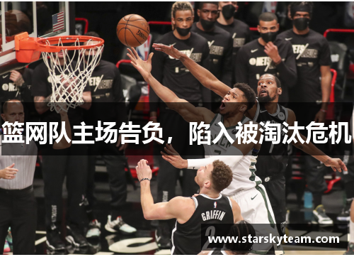 篮网队主场告负，陷入被淘汰危机