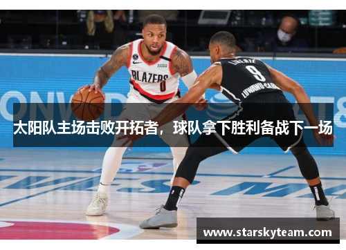 太阳队主场击败开拓者，球队拿下胜利备战下一场