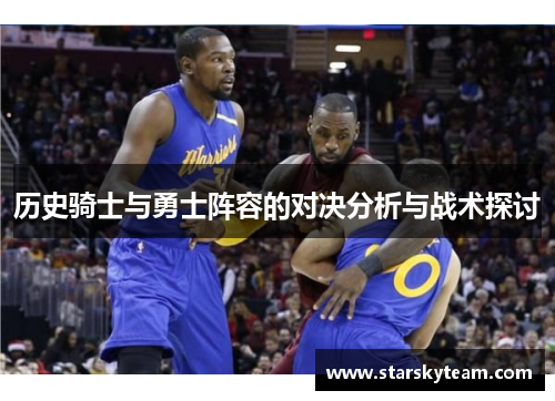 历史骑士与勇士阵容的对决分析与战术探讨