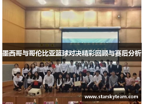 墨西哥与哥伦比亚篮球对决精彩回顾与赛后分析